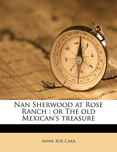 Nan Sherwood at Rose Ranch: or The old Mexican's treasure (9781179414553) by Carr, Annie Roe