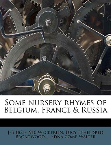 Some nursery rhymes of Belgium, France & Russia (9781179425610) by Weckerlin, J-B 1821-1910; Broadwood, Lucy Etheldred; Walter, L Edna Comp