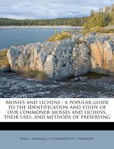 Mosses and lichens: a popular guide to the identification and study of our commoner mosses and lichens, their uses, and methods of preserving (9781179425726) by Marshall, Nina L.; Anderson, J A; Anderson, H C