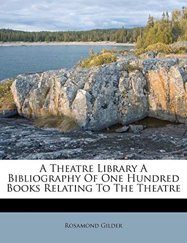 A Theatre Library A Bibliography Of One Hundred Books Relating To The Theatre (9781179533889) by Gilder, Rosamond