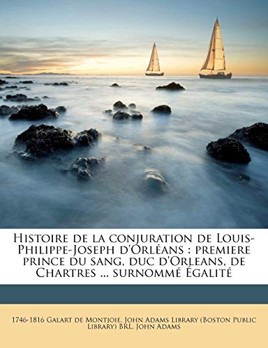 Histoire de la conjuration de Louis-Philippe-Joseph d'OrlÃ©ans: premiere prince du sang, duc d'Orleans, de Chartres ... surnommÃ© Ã‰galitÃ© (French Edition) (9781179575216) by Galart De Montjoie, 1746-1816; Adams, John