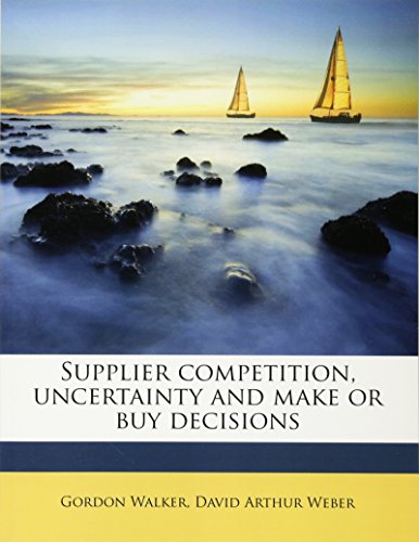 Supplier competition, uncertainty and make or buy decisions (9781179591766) by Walker, Gordon; Weber, David Arthur