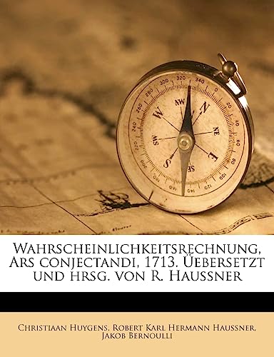 Wahrscheinlichkeitsrechnung, Ars Conjectandi, 1713. Uebersetzt Und Hrsg. Von R. Haussner (English and German Edition) (9781179637334) by Huygens, Christiaan; Haussner, Robert Karl Hermann; Bernoulli, Jakob