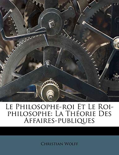 9781179649108: Le Philosophe-roi Et Le Roi-philosophe: La Thorie Des Affaires-publiques