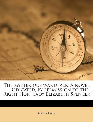 9781179702490: The mysterious wanderer. A novel ... Dedicated, by permission to the Right Hon. Lady Elizabeth Spencer