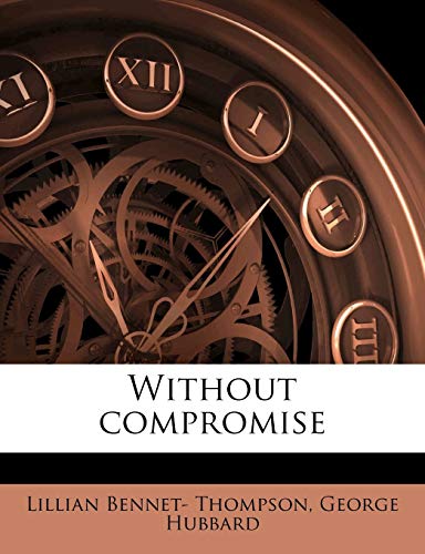 9781179705972: Without compromise