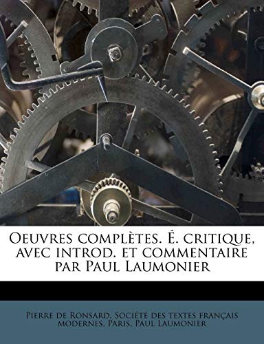 Oeuvres complÃ¨tes. Ã‰. critique, avec introd. et commentaire par Paul Laumonier (French Edition) (9781179753546) by Ronsard, Pierre De