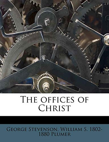 The offices of Christ (9781179771588) by Stevenson, George; Plumer, William S. 1802-1880