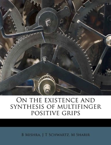 On the existence and synthesis of multifinger positive grips (9781179789149) by Mishra, B; Schwartz, J T; Sharir, M