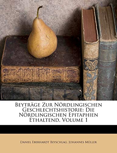 BeytrÃ¤ge zur NÃ¶rdlingischen Geschlechtshistorie: Die NÃ¶rdlingischen Epitaphien (German Edition) (9781179856834) by Beyschlag, Daniel Eberhardt; MÃ¼ller, Johannes