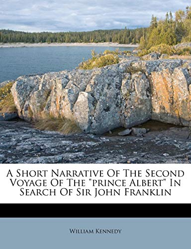 A Short Narrative Of The Second Voyage Of The "prince Albert" In Search Of Sir John Franklin (9781179863764) by Kennedy, William