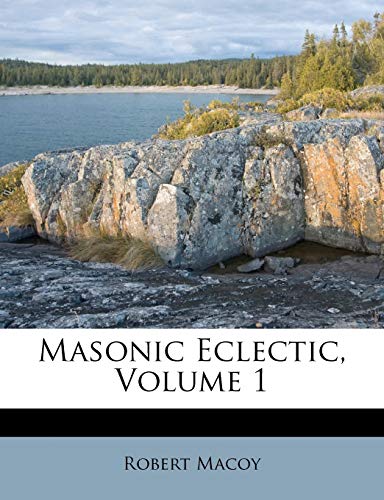 Masonic Eclectic, Volume 1 (9781179922027) by Macoy, Robert