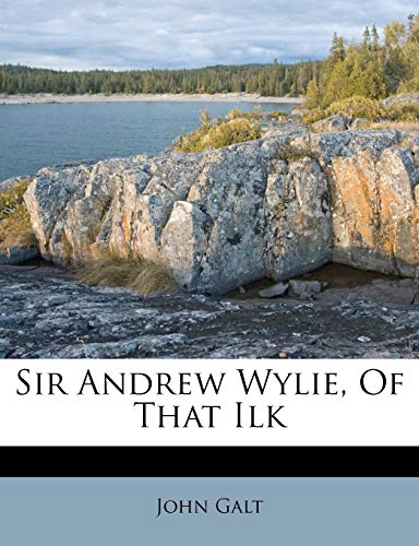 Sir Andrew Wylie, Of That Ilk (9781179922256) by Galt, John