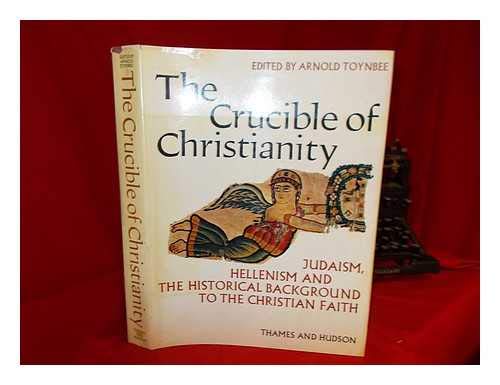 9781199228949: The Crucible of Christianity; Judaism, Hellenism, and the Historical Background to the Christian Faith [By] Abraham Schalit [And Others] Edited by Arnold Toynbee