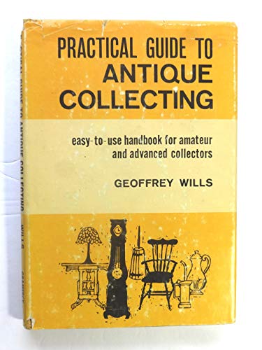 Stock image for Practical Guide to Antique Collecting: Easy-To-Use Handbook for Amateur and Advanced Collectors for sale by HPB Inc.