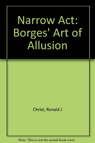 The Narrow Act: Borges' Art of Allusion.