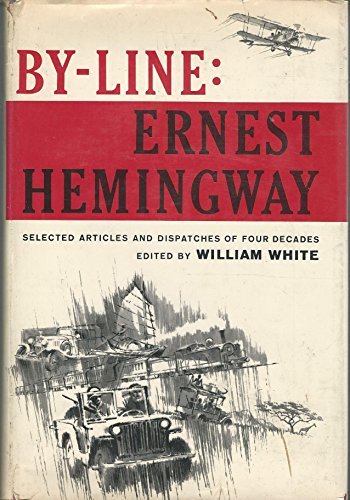 9781199764959: By-Line: Ernest Hemingway; Selected Articles and Dispatches of Four Decades. Edited by William White