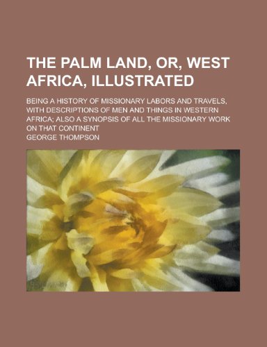 9781230001746: The Palm Land, Or, West Africa, Illustrated; Being a History of Missionary Labors and Travels, with Descriptions of Men and Things in Western Africa; ... of All the Missionary Work on That Continent