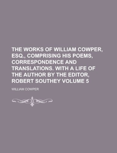 9781230008653: The Works of William Cowper, Esq., Comprising His Poems, Correspondence and Translations. with a Life of the Author by the Editor, Robert Southey Volume 5