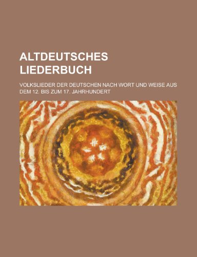 9781230054933: Altdeutsches Liederbuch; Volkslieder Der Deutschen Nach Wort Und Weise Aus Dem 12. Bis Zum 17. Jahrhundert