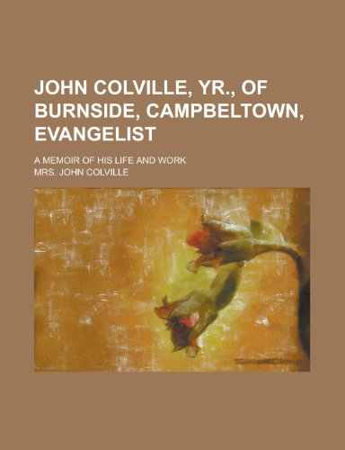 Beispielbild fr John Colville, Yr., of Burnside, Campbeltown, Evangelist; A Memoir of His Life and Work zum Verkauf von WorldofBooks