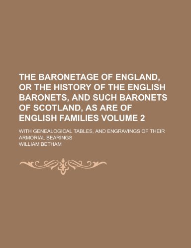 9781230112381: The Baronetage of England, or the History of the English Baronets, and Such Baronets of Scotland, as Are of English Families; With Genealogical ... of Their Armorial Bearings Volume 2
