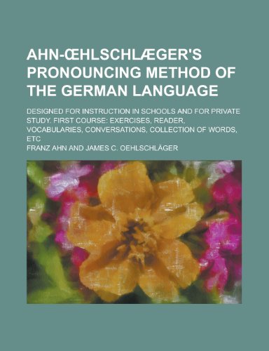 9781230135175: Ahn- Hlschlaeger's Pronouncing Method of the German Language; Designed for Instruction in Schools and for Private Study. First Course: Exercises, ... Conversations, Collection of Words, Etc