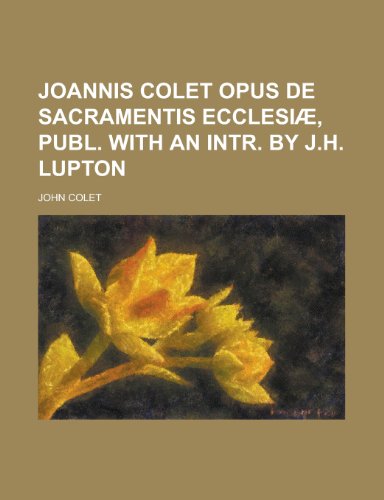 9781230153322: Joannis Colet Opus de Sacramentis Ecclesiae, Publ. with an Intr. by J.H. Lupton