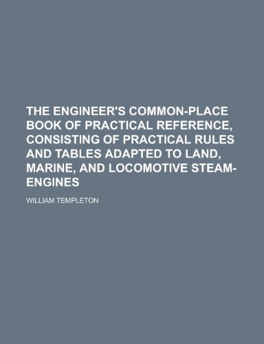 9781230157740: The Engineer's Common-Place Book of Practical Reference, Consisting of Practical Rules and Tables Adapted to Land, Marine, and Locomotive Steam-Engines