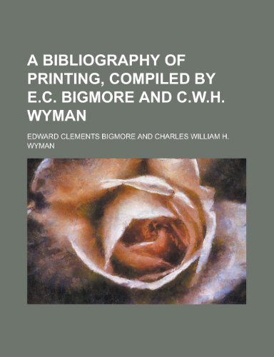9781230158297: A Bibliography of Printing, Compiled by E.C. Bigmore and C.W.H. Wyman