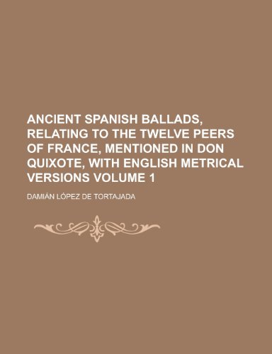 9781230162928: Ancient Spanish ballads, relating to the twelve peers of France, mentioned in Don Quixote, with English metrical versions Volume 1