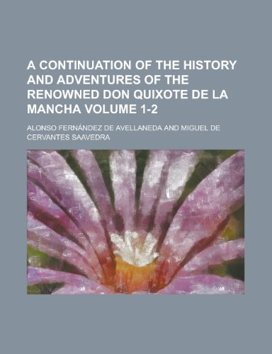 9781230167664: A continuation of the history and adventures of the renowned Don Quixote de la Mancha Volume 1-2