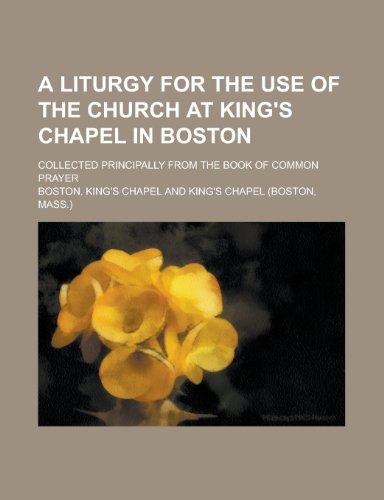 9781230168845: A Liturgy for the Use of the Church at King's Chapel in Boston; Collected Principally from the Book of Common Prayer