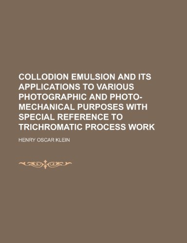 9781230169231: Collodion Emulsion and Its Applications to Various Photographic and Photo-Mechanical Purposes with Special Reference to Trichromatic Process Work