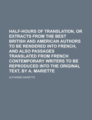 9781230174358: Half-Hours of Translation, or Extracts from the Best British and American Authors to Be Rendered Into French, and Also Passages Translated from French ... Into the Original Text, by A. Mariette