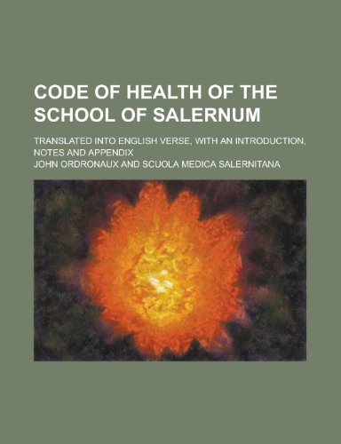 Stock image for Code of Health of the School of Salernum; Translated Into English Verse, with an Introduction, Notes and Appendix for sale by Revaluation Books