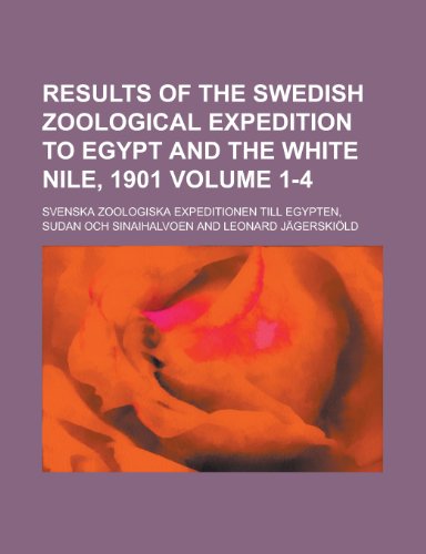 9781230181882: Results of the Swedish Zoological Expedition to Egypt and the White Nile, 1901 Volume 1-4