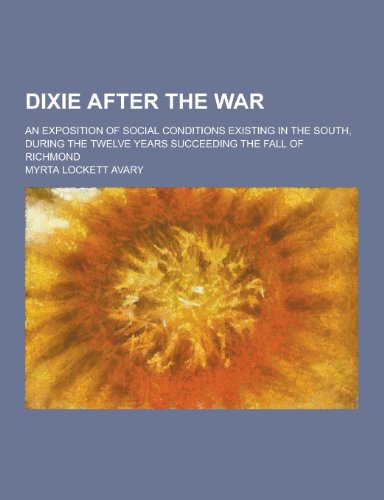 9781230200705: Dixie After the War; An Exposition of Social Conditions Existing in the South, During the Twelve Years Succeeding the Fall of Richmond