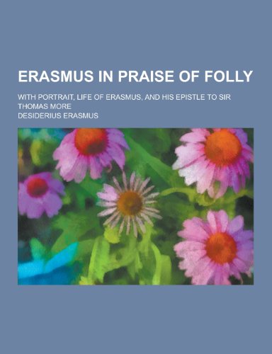 9781230201269: Erasmus in Praise of Folly; With Portrait, Life of Erasmus, and His Epistle to Sir Thomas More
