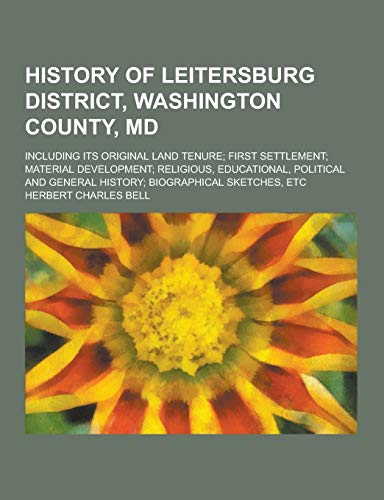 9781230203119: History of Leitersburg District, Washington County, MD; Including Its Original Land Tenure; First Settlement; Material Development; Religious, Educati