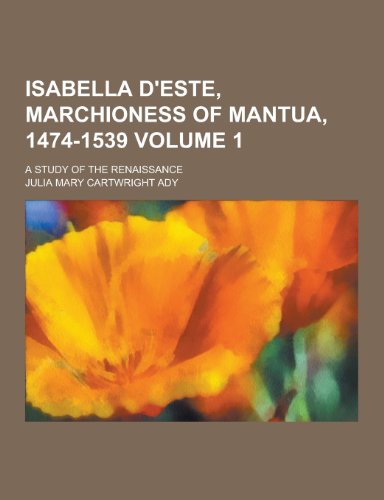 Isabella D Este, Marchioness of Mantua, 1474-1539; A Study of the Renaissance Volume 1 (Paperback) - Julia Mary Cartwright Ady