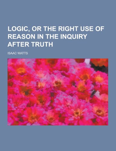 9781230204864: Logic, or the Right Use of Reason in the Inquiry After Truth