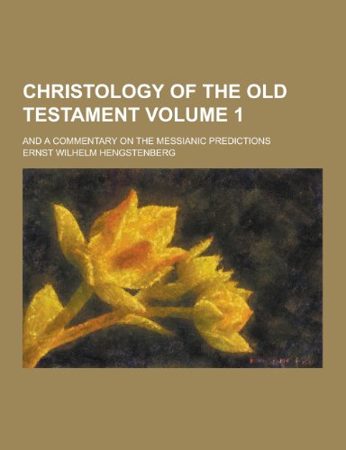 9781230225234: Christology of the Old Testament; And a Commentary on the Messianic Predictions Volume 1