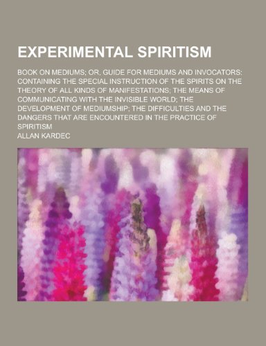 Stock image for Experimental Spiritism; Book on Mediums; Or, Guide for Mediums and Invocators: Containing the Special Instruction of the Spirits on the Theory of All for sale by books4u31
