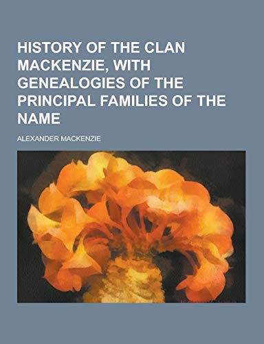 9781230229812: History of the Clan MacKenzie, with Genealogies of the Principal Families of the Name