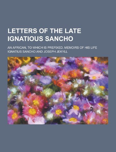 9781230232027: Letters of the Late Ignatious Sancho; An African, to Which Is Prefixed, Memoirs of His Life