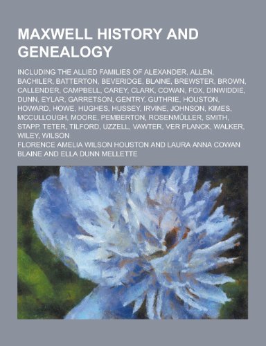 9781230233277: Maxwell History and Genealogy; Including the Allied Families of Alexander, Allen, Bachiler, Batterton, Beveridge, Blaine, Brewster, Brown, Callender,