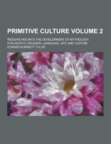 9781230236957: Primitive Culture; Researches Into the Development of Mythology, Philosophy, Religion, Language, Art, and Custom Volume 2