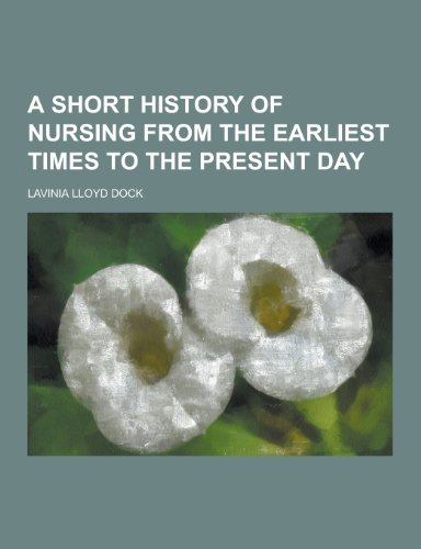 9781230255002: A Short History of Nursing from the Earliest Times to the Present Day