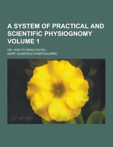 9781230256351: A System of Practical and Scientific Physiognomy; Or, How to Read Faces ... Volume 1